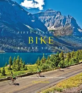 Fifty Places to Bike Before You Die: Biking Experts Share the World's Greatest Destinations (Repost)