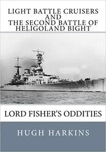 Light Battle Cruisers and The Second Battle of Heligoland Bight: Lord Fisher's Oddities