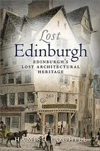 Lost Edinburgh: Edinburgh's Lost Architectural Heritage