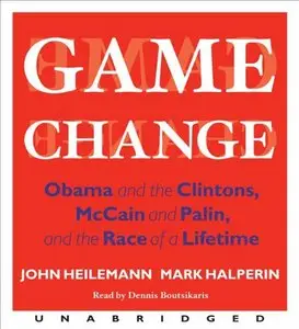 Game Change: Obama and the Clintons, McCain and Palin, and the Race of a Lifetime by John Heilemann (Repost)