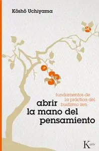 «Abrir la mano del pensamiento» by Kosho Uchiyama