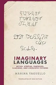 Imaginary Languages: Myths, Utopias, Fantasies, Illusions, and Linguistic Fictions (The MIT Press)