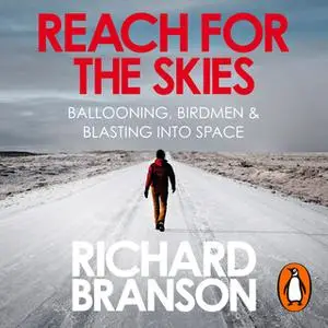 «Reach for the Skies: Ballooning, Birdmen and Blasting into Space» by Richard Branson