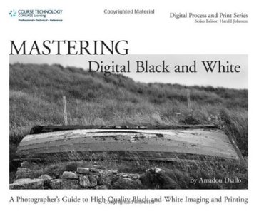 Mastering Digital Black and White: A Photographer's Guide to High Quality Black-and-White Imaging and Printing [Repost]