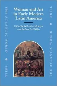 Woman and Art in Early Modern Latin America by Richard E. Phillips