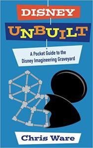 Disney Unbuilt: A Pocket Guide to the Disney Imagineering Graveyard