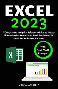 Excel 2023: A Comprehensive Quick Reference Guide to Master All You Need to Know about Excel Fundamentals
