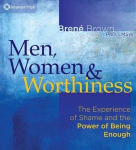 Men, Women and Worthiness: The Experience of Shame and the Power of Being Enough [Audiobook]