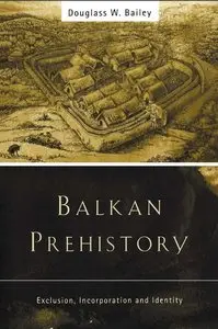Balkan Prehistory: Exclusion, Incorporation and Identity