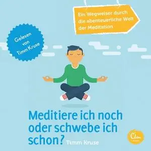 «Meditiere ich noch oder schwebe ich schon?: Ein Wegweiser durch die abenteuerliche Welt der Meditation» by Timm Kruse