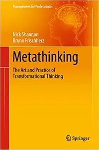 Metathinking: The Art and Practice of Transformational Thinking