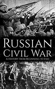 Russian Civil War: A History from Beginning to End