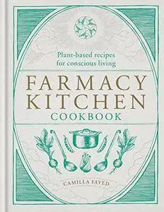 Farmacy Kitchen Cookbook: Plant-based recipes for a conscious way of life