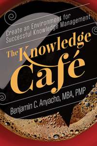The Knowledge Cafe : Create an Environment for Successful Knowledge Management
