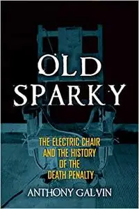 Old Sparky: The Electric Chair and the History of the Death Penalty