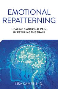 Emotional Repatterning: Healing Emotional Pain by Rewiring the Brain