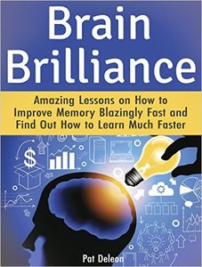 Brain Brilliance: Amazing Lessons on How to Improve Memory Blazingly Fast and Find Out How to Learn Much Faster