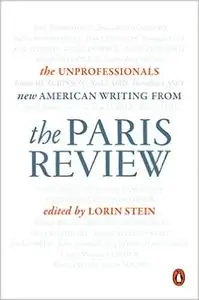 The Unprofessionals: New American Writing from The Paris Review (Repost)