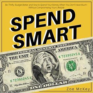 Spend Smart: Be Thrifty, Budget Better, and How to Spend Your Money When You Don’t Have Much [Audiobook]