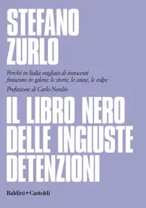 Stefano Zurlo - Il libro nero delle ingiuste detenzioni