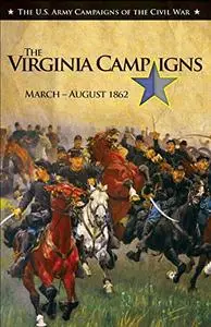 The Virginia Campaigns, March–August 1862: U.S. Army Campaigns of the Civil War