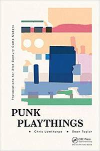 Punk Playthings: Provocations for 21st Century Game Makers