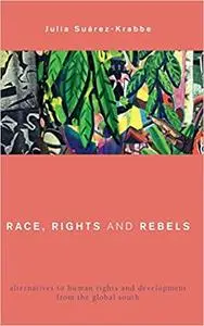 Race, Rights and Rebels: Alternatives to Human Rights and Development from the Global South