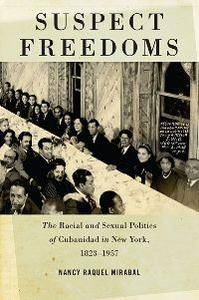 Suspect Freedoms : The Racial and Sexual Politics of Cubanidad in New York, 1823-1957