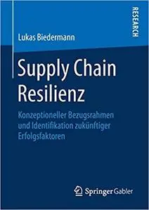 Supply Chain Resilienz: Konzeptioneller Bezugsrahmen und Identifikation zukünftiger Erfolgsfaktoren