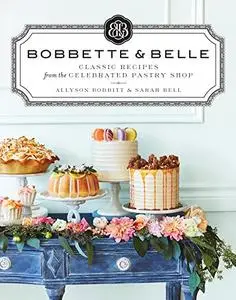 Bobbette & Belle: Classic Recipes from the Celebrated Pastry Shop: A Baking Book (Repost)