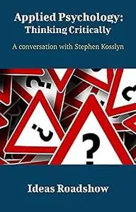 Applied Psychology: Thinking Critically: A Conversation with Stephen Kosslyn