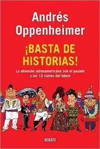 ¡Basta de historias!: La obsesión latinoamericana con el pasado, y las 12 claves del futuro