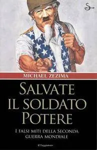Michael Zezima - Salvate il soldato potere: I falsi miti della seconda guerra mondiale [Repost]