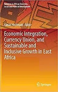 Economic Integration, Currency Union, and Sustainable and Inclusive Growth in East Africa  [Repost]