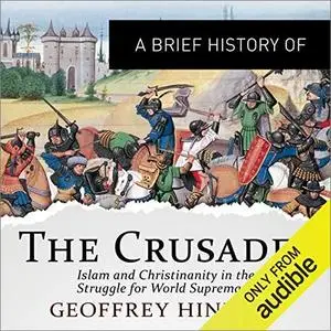 A Brief History of the Crusades: Islam and Christianity in the Struggle for World Supremacy [Audiobook]