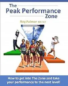 The Peak Performance Zone: How to get into The Zone and take your performance to the next level.