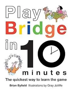 Play Bridge in 10 Minutes: The Quickest Way to Learn the Game