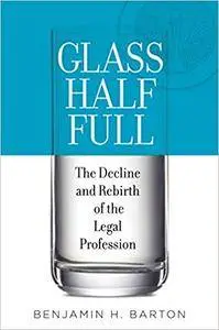 Glass Half Full: The Decline and Rebirth of the Legal Profession (Repost)