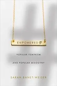 Empowered: Popular Feminism and Popular Misogyny