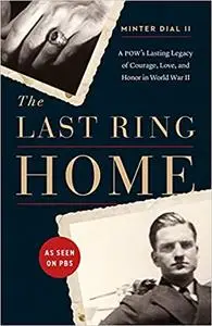 The Last Ring Home: A POW’s Lasting Legacy of Courage, Love, and Honor in World War II