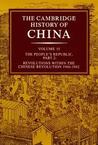 The Cambridge History of China (Vol. 15): The People's Republic, Part 2: Revolutions within the Chinese Revolution (repost)