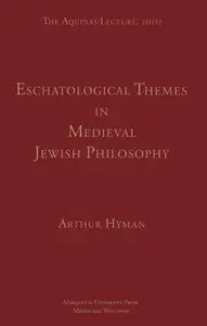 Eschatological Themes in Medieval Jewish Philosophy (Aquinas Lecture) by Arthur Hyman