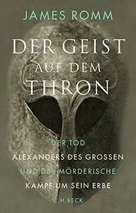 Der Geist auf dem Thron: Der Tod Alexanders des Großen und der mörderische Kampf um sein Erbe