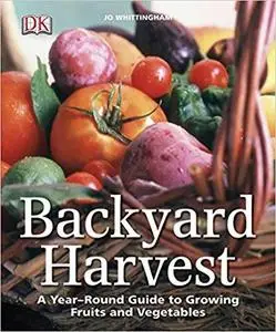 Backyard Harvest A Year-Round Guide to Growing Fruits and Vegetables 