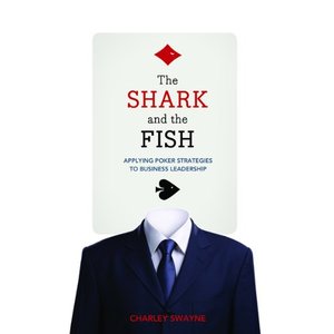 The Shark and the Fish: Applying Poker Strategies to Business Leadership [Unabridged]