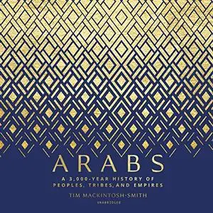 Arabs: A 3,000-Year History of Peoples, Tribes, and Empires