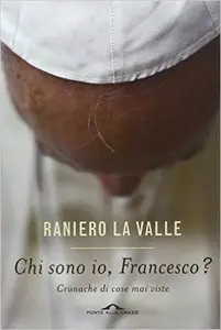 Raniero La Valle - Chi sono io, Francesco? Cronache di cose mai viste