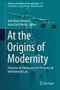 At the Origins of Modernity: Francisco de Vitoria and the Discovery of International Law