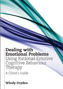 Dealing with Emotional Problems Using Rational-Emotive Cognitive Behaviour Therapy: A Client's Guide