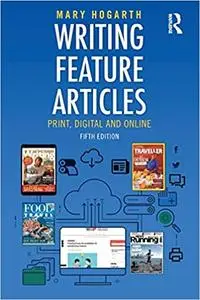 Writing Feature Articles: Print, Digital and Online Ed 5